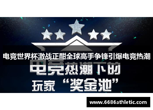 电竞世界杯激战正酣全球高手争锋引爆电竞热潮