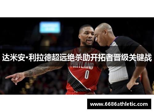 达米安·利拉德超远绝杀助开拓者晋级关键战