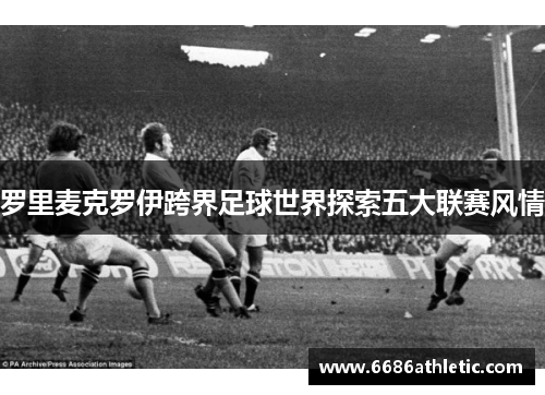 罗里麦克罗伊跨界足球世界探索五大联赛风情