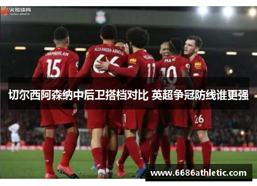 切尔西阿森纳中后卫搭档对比 英超争冠防线谁更强