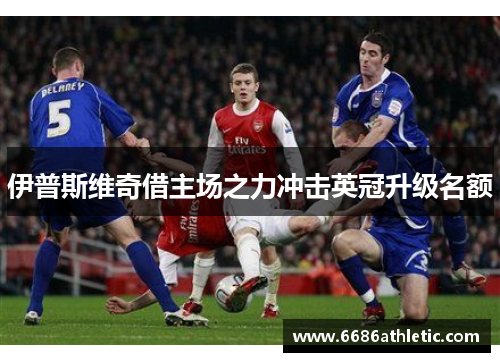 伊普斯维奇借主场之力冲击英冠升级名额
