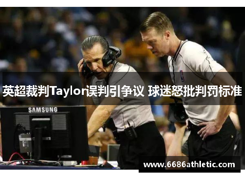英超裁判Taylor误判引争议 球迷怒批判罚标准